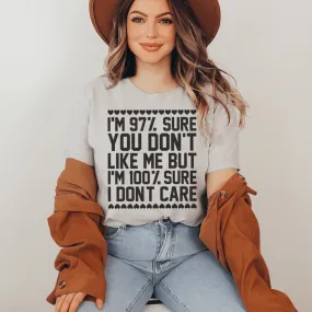 97% Sure You Don't Like Me But 100% Sure I Don't Care Tee